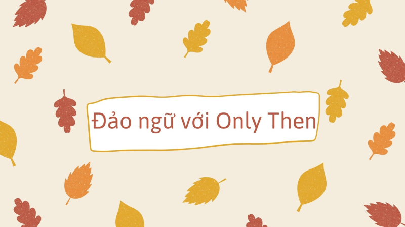 Cấu trúc câu đảo ngữ với Only Then